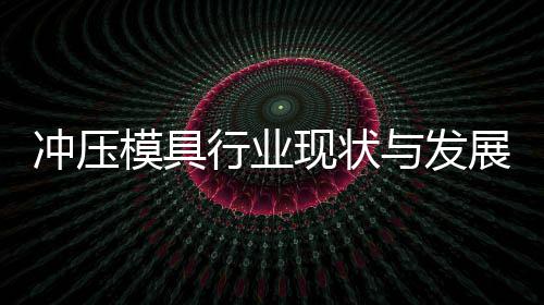 模具年与发行业现状析展趋冲压势分